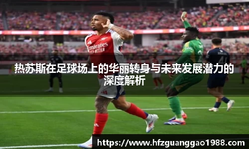 热苏斯在足球场上的华丽转身与未来发展潜力的深度解析